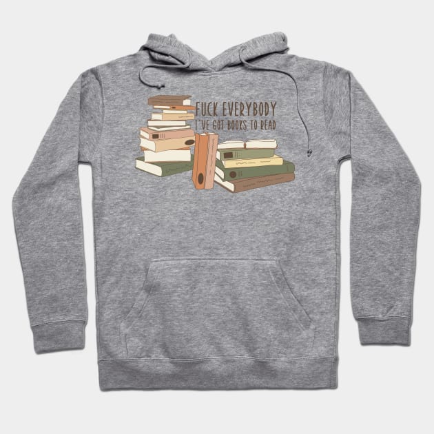 Fuck Everybody, I've Got Books to Read Hoodie by FairyNerdy